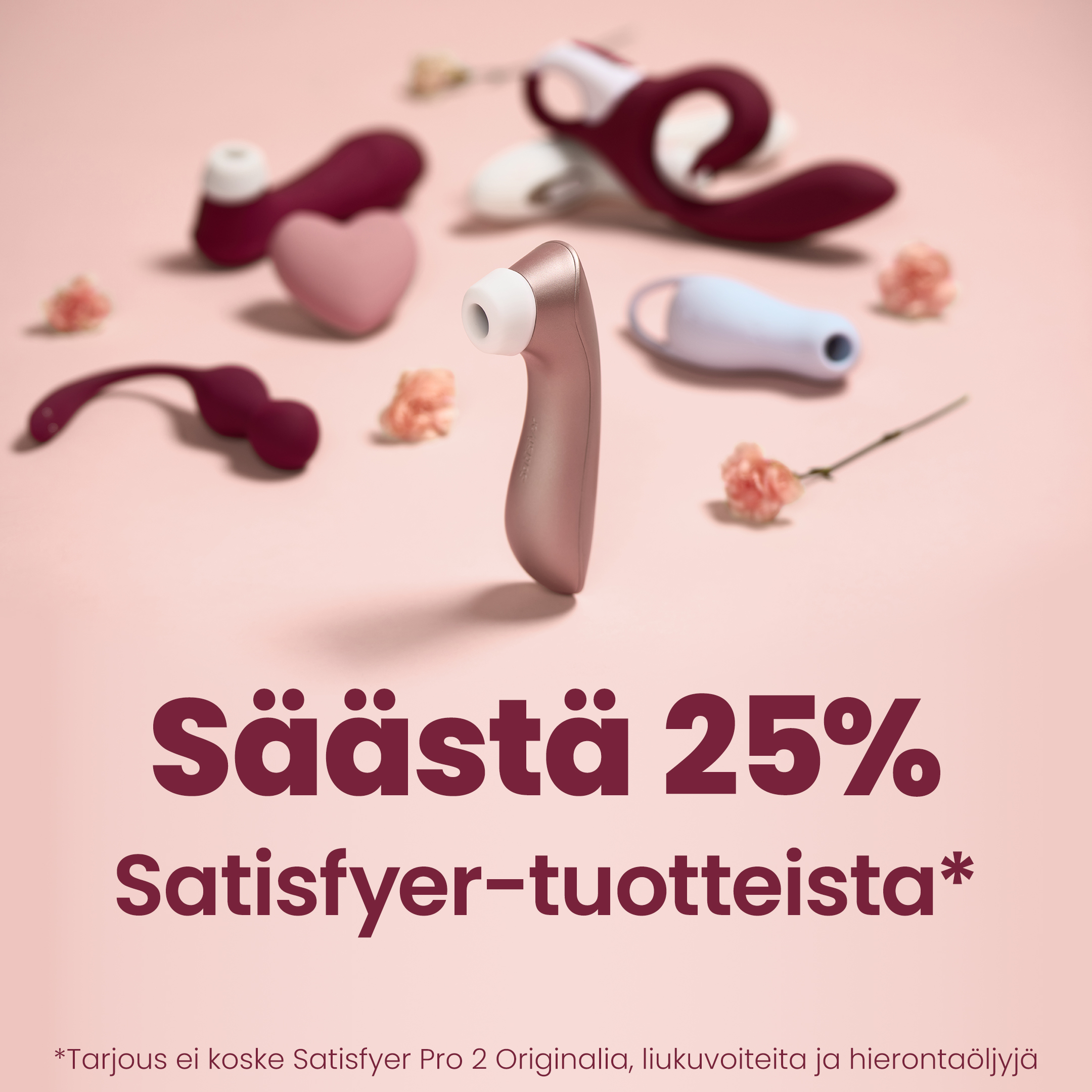 Säästä 25% Satisfyer-tuotteista*  *Tarjous ei koske Satisfyer Pro 2 Originalia, liukuvoiteita ja hierontaöljyjä mobile