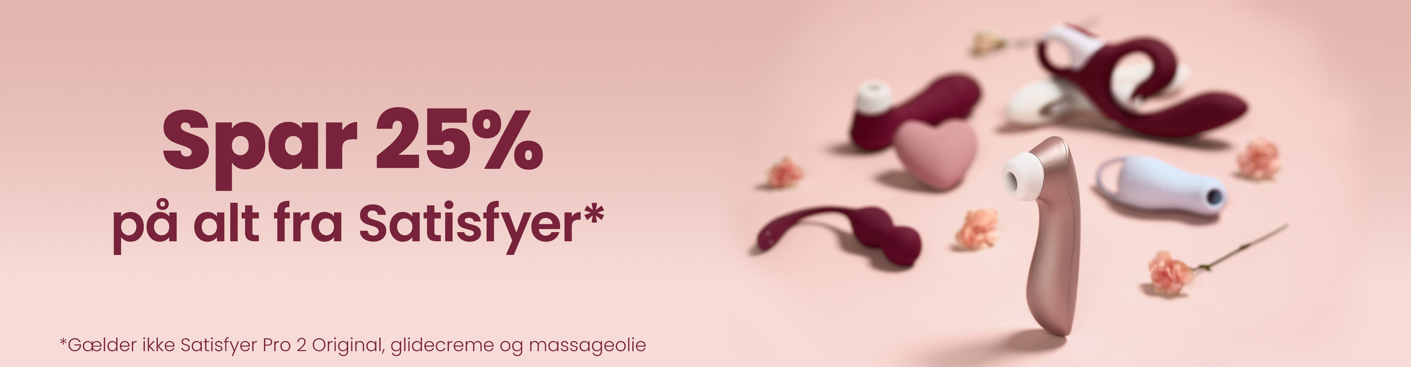 Spar 25% på alt fra Satisfyer*  *Gælder ikke Satisfyer Pro 2 Original, glidecreme og massageolie desktop