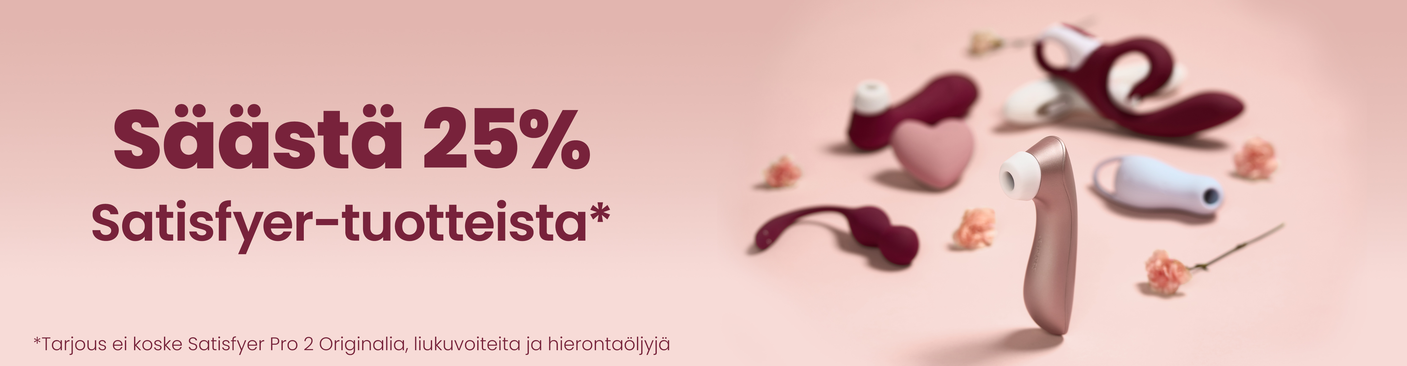 Säästä 25% Satisfyer-tuotteista*  *Tarjous ei koske Satisfyer Pro 2 Originalia, liukuvoiteita ja hierontaöljyjä desktop