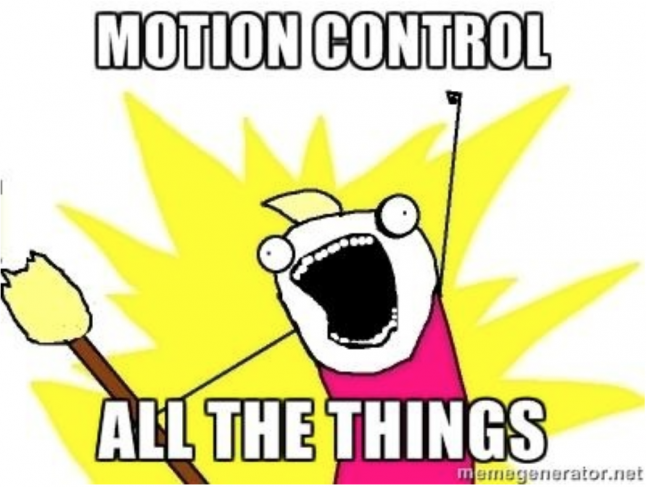 Motion Control All the Things Motion Control All the Things
