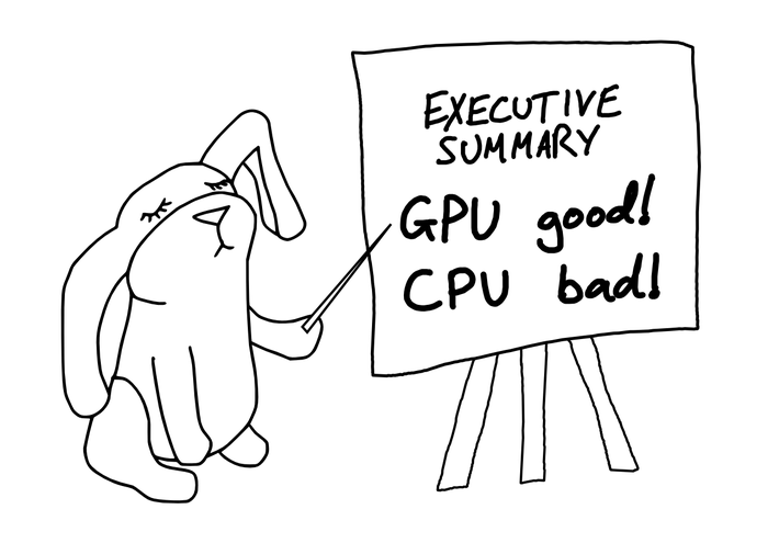 Executive summary: GPU good, CPU bad.