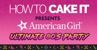 American Girl, How to Cake It Throw ‘80s-Themed Virtual Party.png