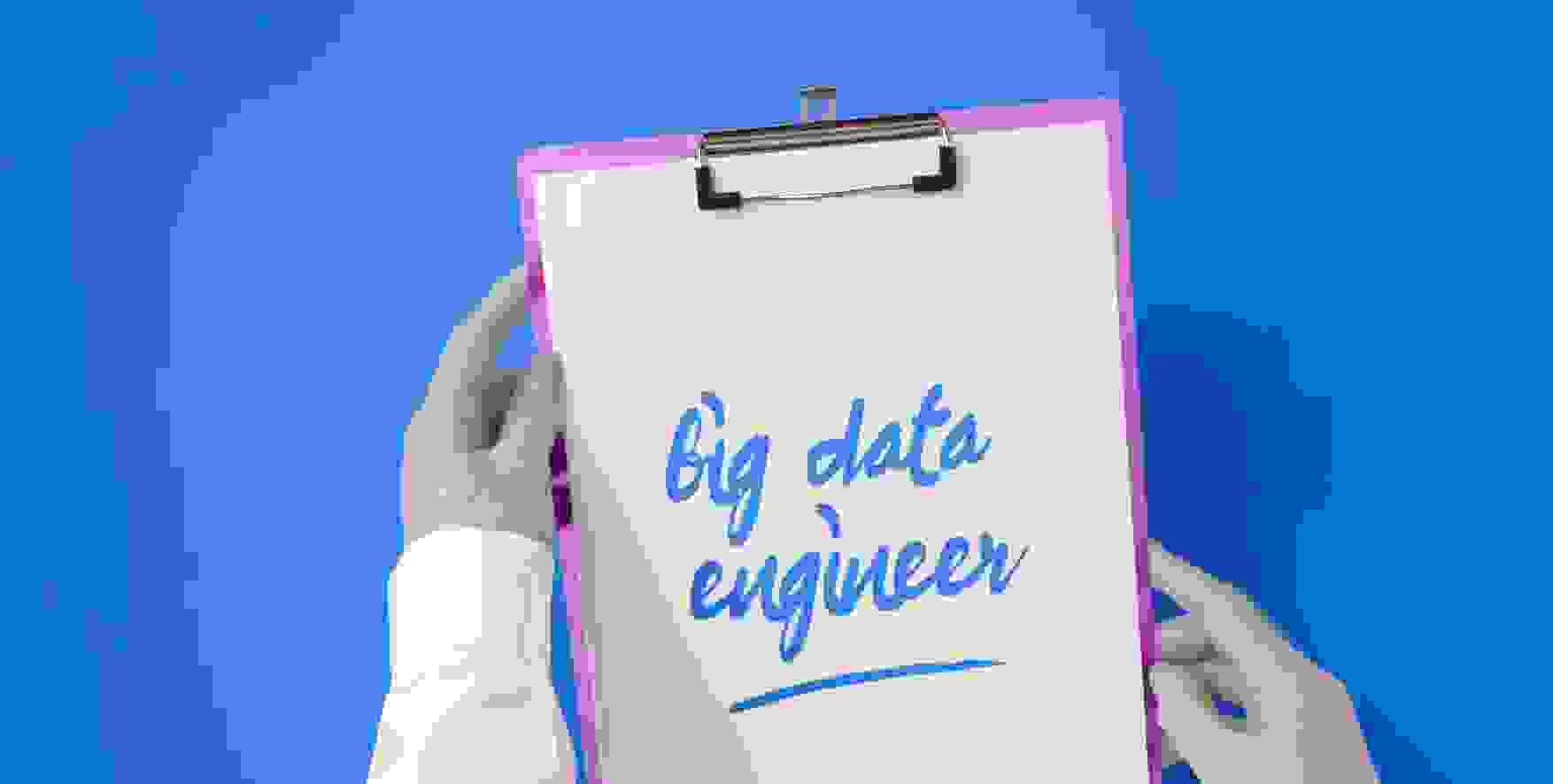 big data engineer written on a piece of paper in a clipboard