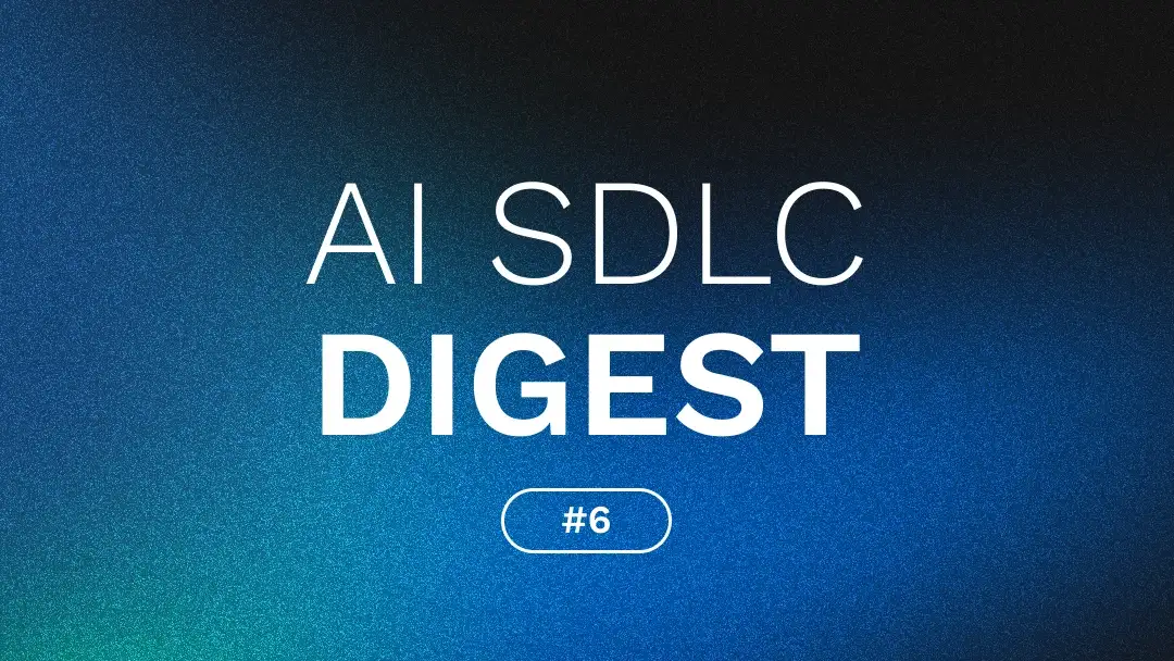 AI SDLC Digest #6