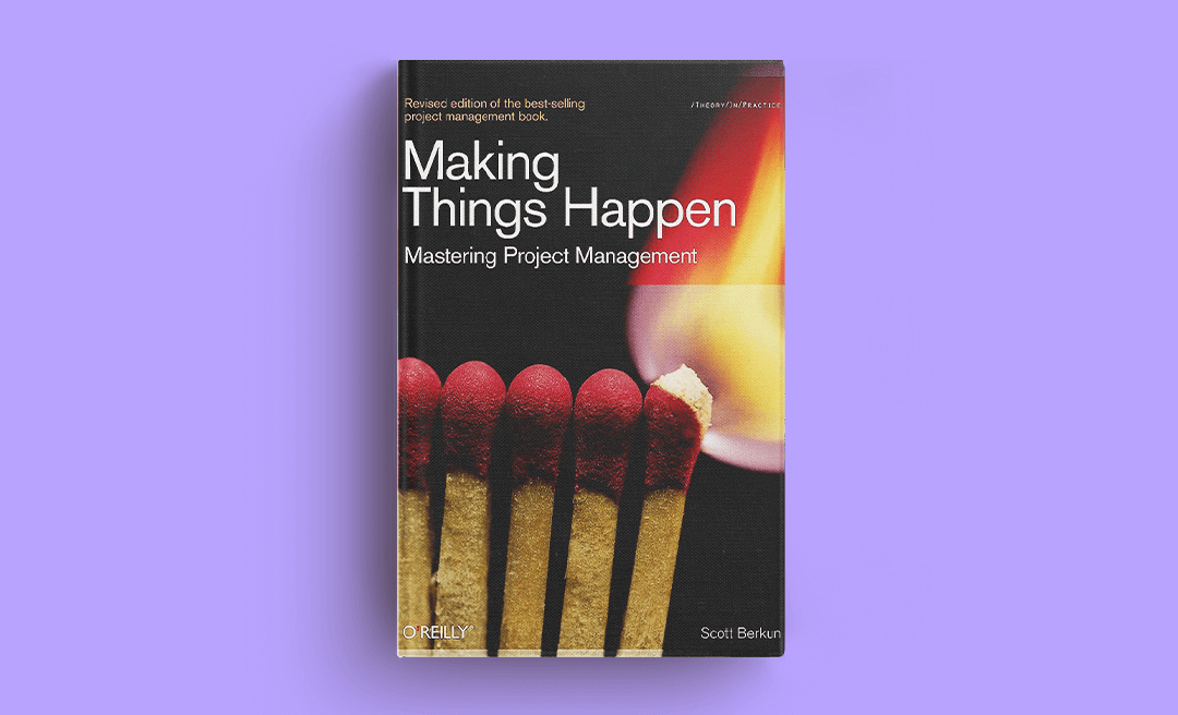 Making Things Happen: Mastering Project Management, by Scott Berkun