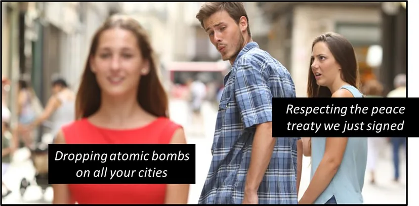 A meme where a man walking with a woman gawks at another woman walking by. The woman he ignores is labeled "respecting the peace treaty we just signed" while the woman walking by is labeled "dropping atomic bombs on all your cities".