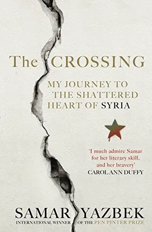 The Crossing: My Journey to the Shattered Heart of Syria, Samar Yazbek.