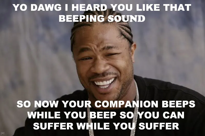 More Beeping Sounds Your companion beeps in addition to your beeps