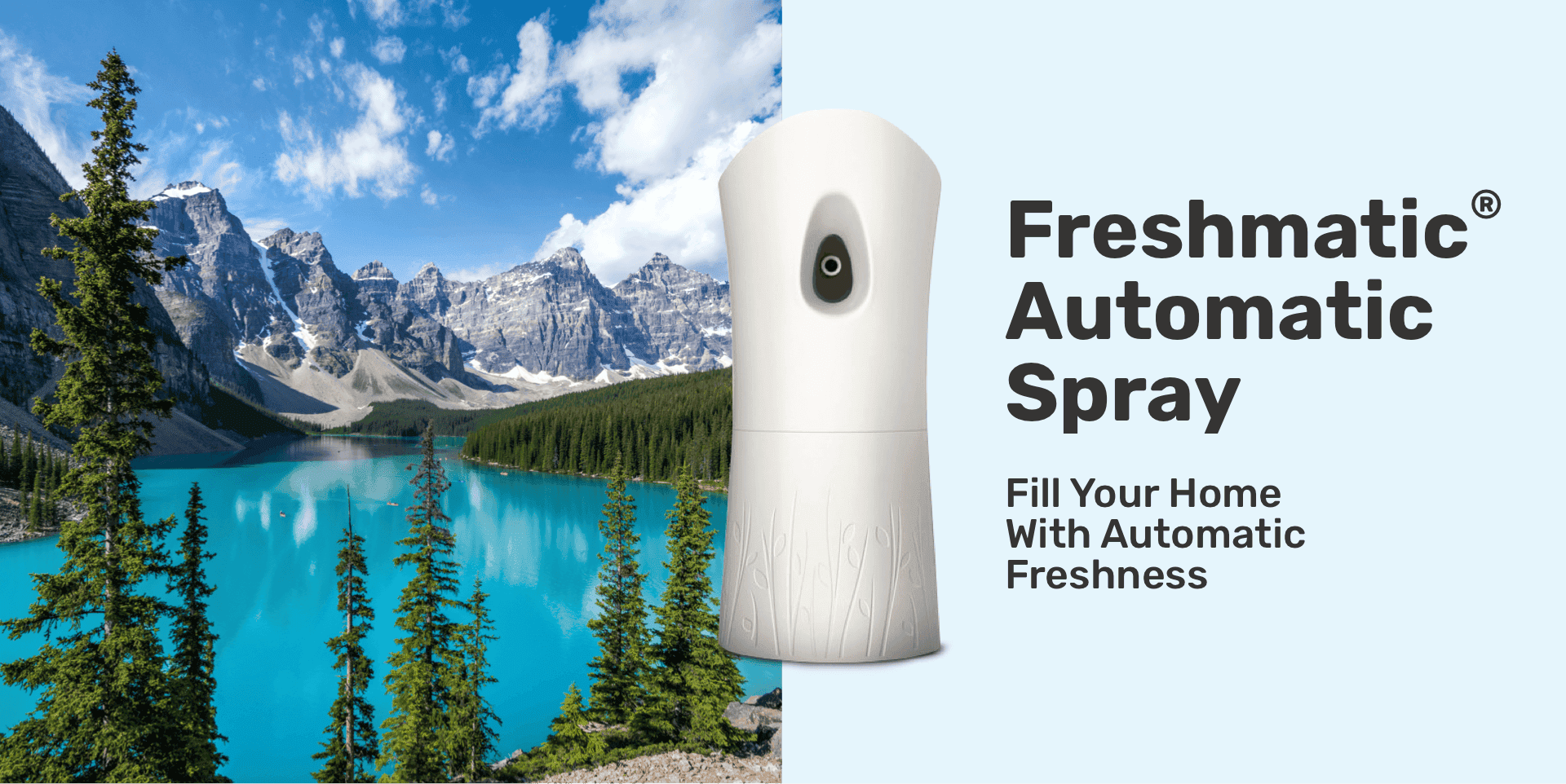 Image: Displays Freshmatic® Automatic Spray device and a nature background of mountains, lake and pine trees. Headline Reads: Freshmatic® Automatic Spray. Subhead Reads: Fill Your Home With Automatic Freshness