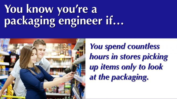 You know you’re a packaging engineer if...