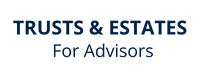 Trusts and Estates for Advisors Trusts and Estates for Advisors