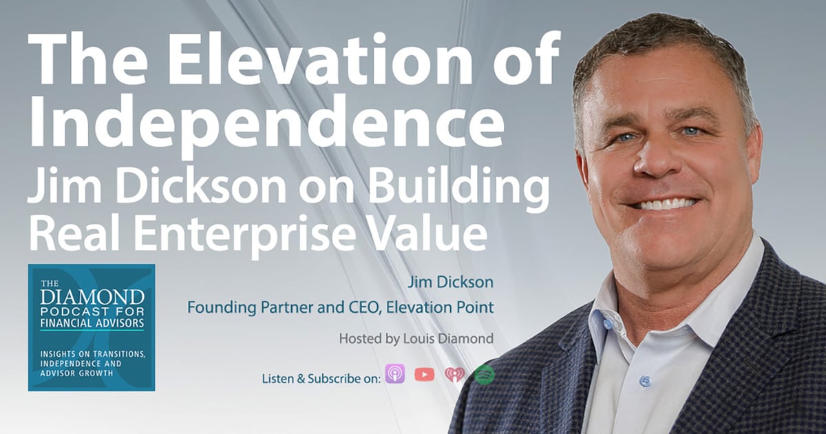 The Diamond Podcast for Financial Advisors: The Elevation of Independence with Jim Dickson The Diamond Podcast for Financial Advisors: The Elevation of Independence with Jim Dickson