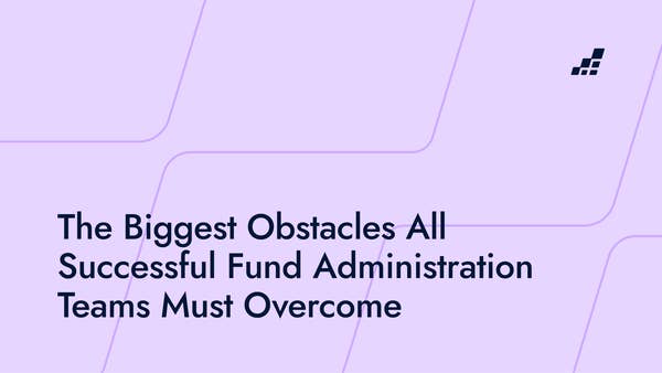 The Biggest Obstacles All Successful Fund Administration Teams Must Overcome