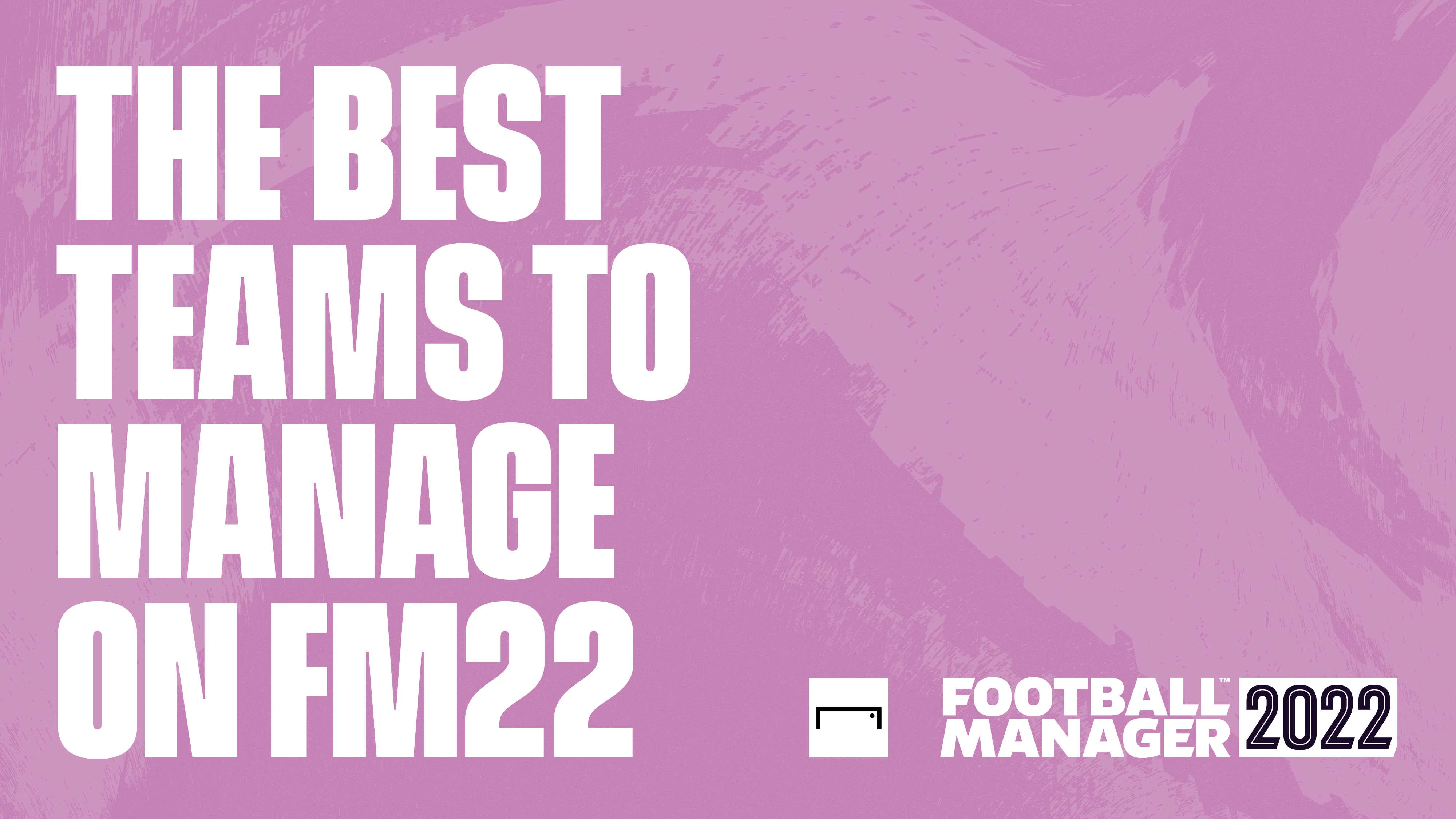 The Best Teams to Manage on FM22