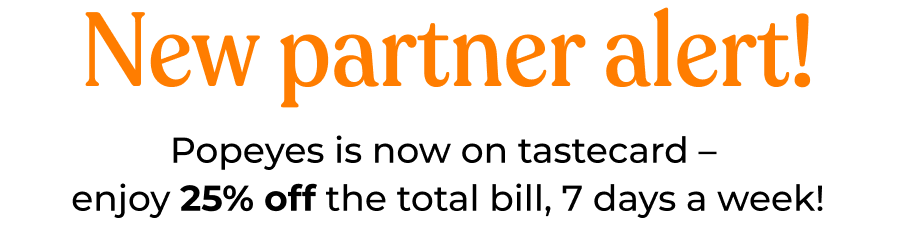 Popeyes is now on tastecard – enjoy 25% off the total bill, 7 days a week!