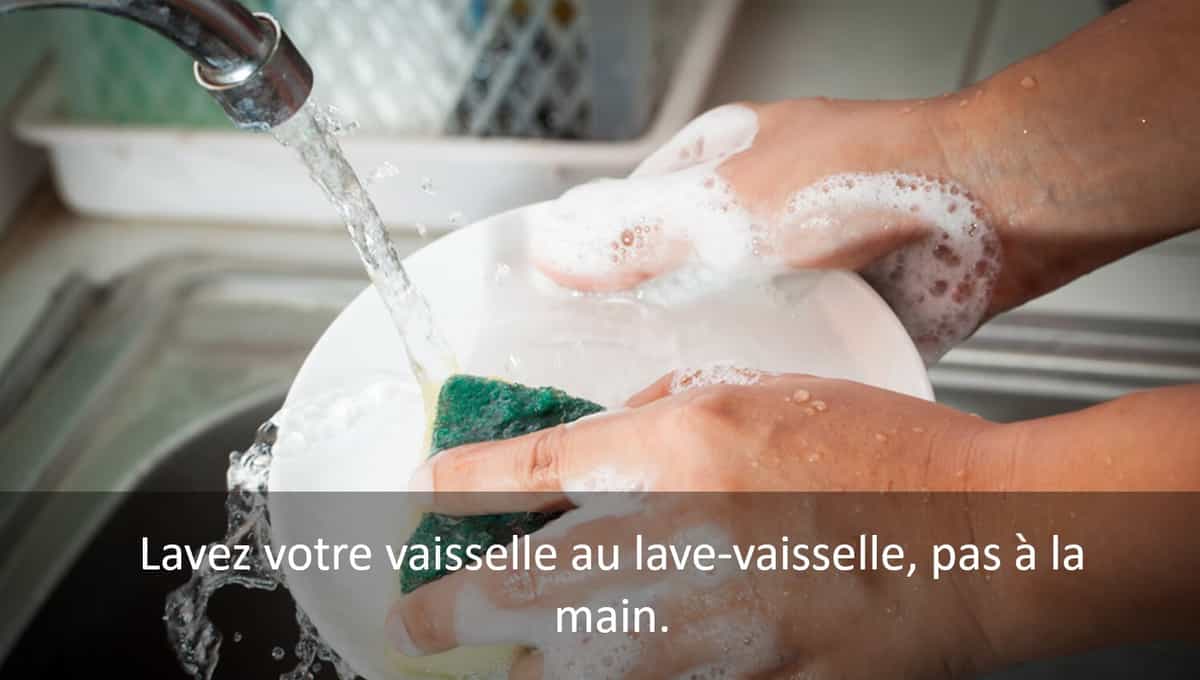 Lavez votre vaisselle au lave-vaisselle, pas à la main.