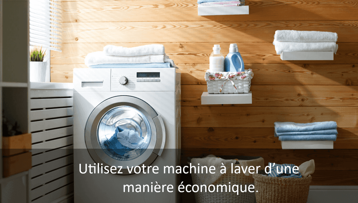 Utilisez votre machine à laver d'une manière économique.